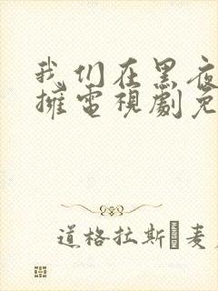 我们在黑夜中相拥电视剧免费观看高清