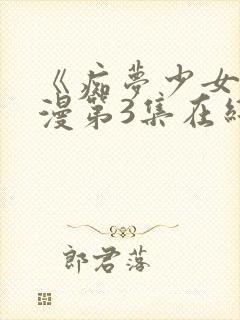 《痴梦少女》动漫第3集在线观看