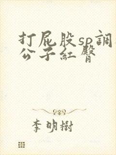 打屁股sp调教公子红臀封面