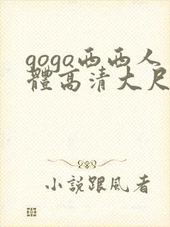 gogo西西人体高清大尺度