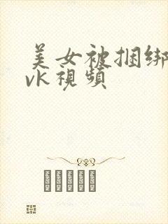 美女被捆绑调教vk视频