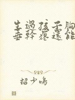 生过孩子胸部下垂干瘪还能恢复吗