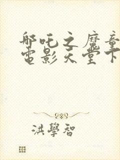 哪吒之魔童降世电影天堂下载