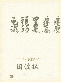 龟头里痒痒的湿湿的是怎么回事