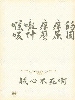 喉咙痒痒的老是咳什么原因