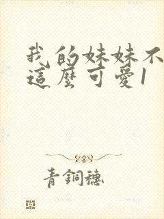 我的妹妹不可能这么可爱1