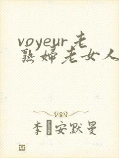 voyeur老熟妇老女人hd封面