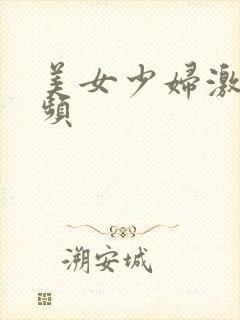 美女少妇激情视频