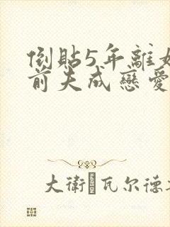 倒贴5年离婚后前夫成恋爱脑免费