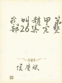 我叫赵甲第第二部26集完整版