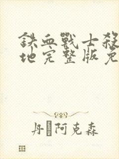 铁血战士杀戮之地完整版免费观看高