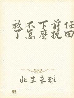 放不下前任分手了怎么挽回封面