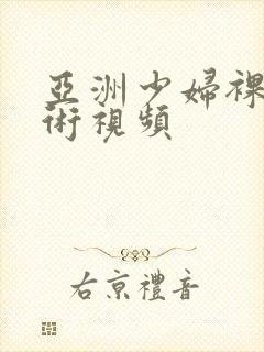 亚洲少妇裸体艺术视频