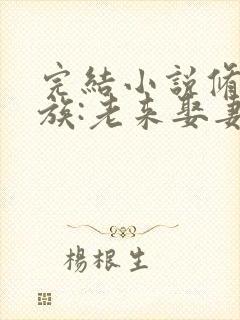 完结小说修仙家族:老来娶妻的我枯木逢春