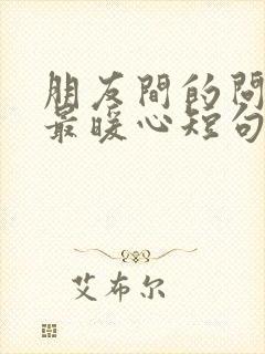 朋友间的问候语最暖心短句