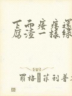 下面瘙痒还有豆腐渣一样绿色的分泌物