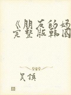 《朋友的妈妈》完整版韩国在线观看