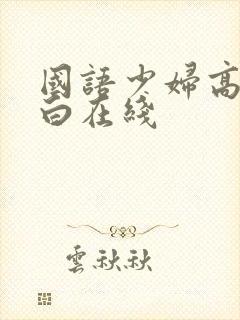 国语少妇高潮对白在线