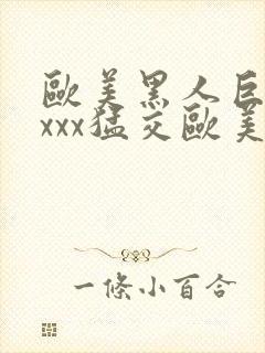 欧美黑人巨大xxxx猛交欧美