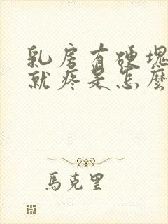 乳房有硬块一按就疼是怎么回事