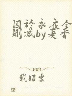 囚于永夜全文无删减by麦香鸡呢封面