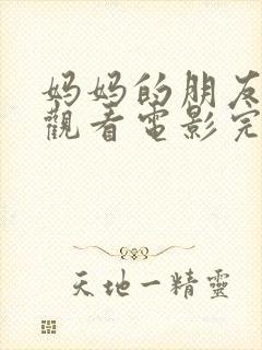 妈妈的朋友在线观看电影完整版