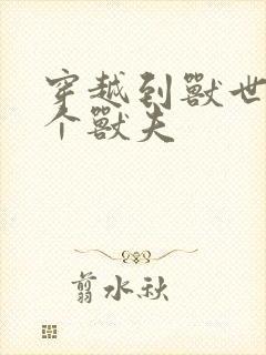 穿越到兽世有五个兽夫