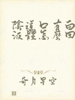 阴道口有白色的液体怎么回事