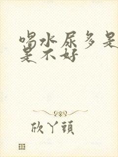 喝水尿多是好还是不好