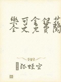 乐可金银花在线全文免费阅读笔趣阁