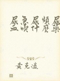 尿急尿频尿痛尿血吃什么药好得快一点