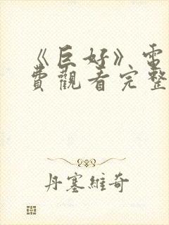 《巨好》电影免费观看完整版高清