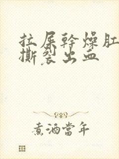 拉屎干燥肛门疼撕裂出血