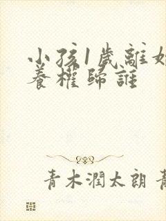 小孩1岁离婚抚养权归谁