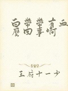 白带带有血丝怎么回事啊