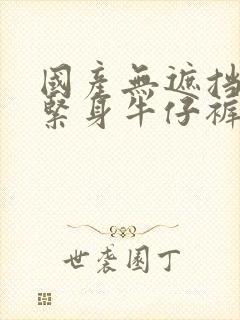 国产无遮挡裸体紧身牛仔裤