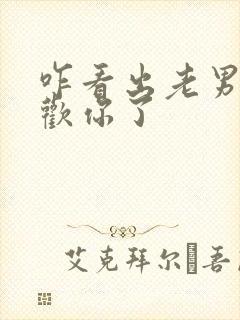 咋看出老男人喜欢你了