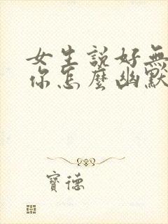 女生说好无聊教你怎么幽默回复