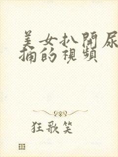 美女扒开尿口爽捅的视频