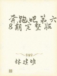 奔跑吧第六季第8期完整版