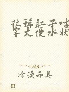 拉稀肚子咕噜噜响大便水状