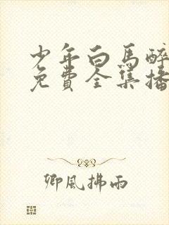 少年白马醉春风免费全集播放