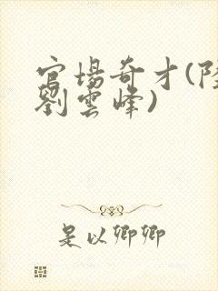 官场奇才(陆羽刘云峰)