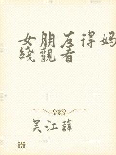 女朋友得妈妈在线观看