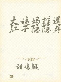 大姨妈推迟4天肚子隐隐疼怎么回事