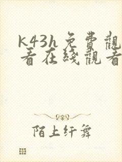 k43h免费观看在线观看电视剧