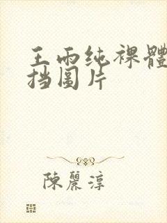 王雨纯裸体无遮挡图片