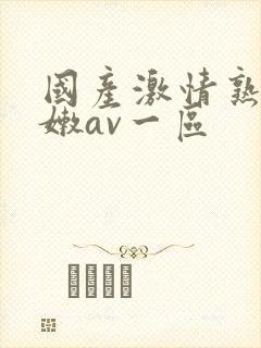 国产激情熟女粉嫩av一区