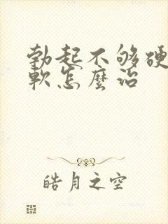 勃起不够硬容易软怎么治