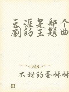 天涯是哪个电视剧的主题曲